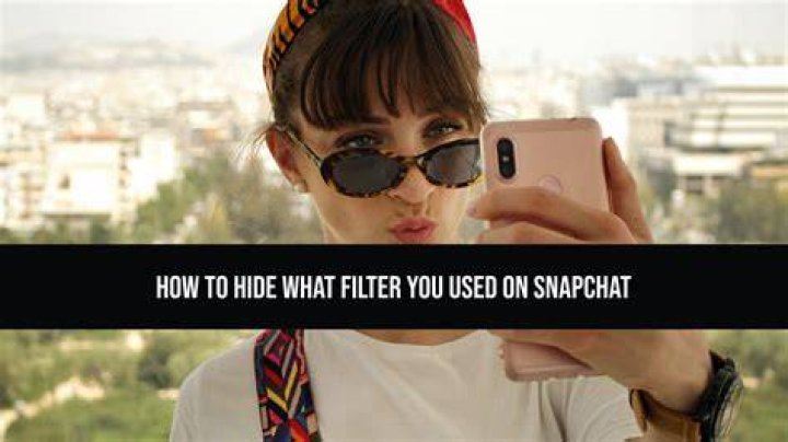 How To Hide What Filter You Used On Snapchat