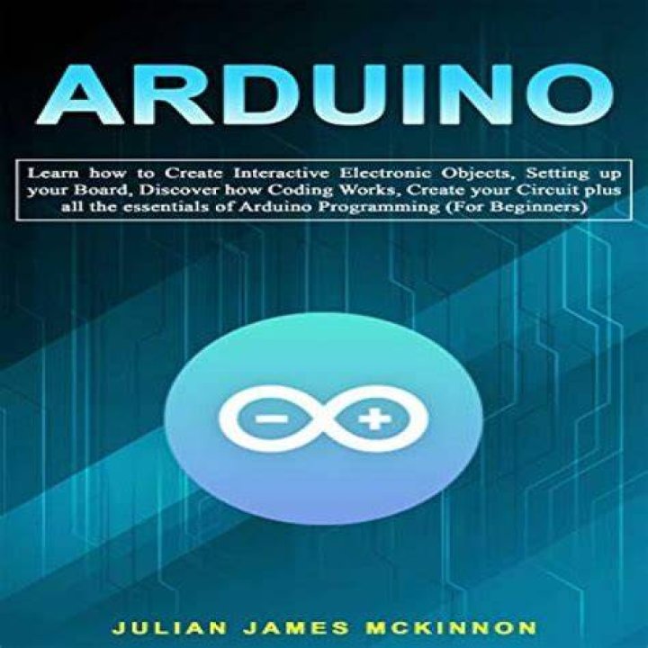 ~(READ)~ Arduino: Learn How to Create Interactive Electronic Objects, Setting Up Your Board, Discover How Coding Works, Create Your Circuit Plus All the Essentials of Arduino Program